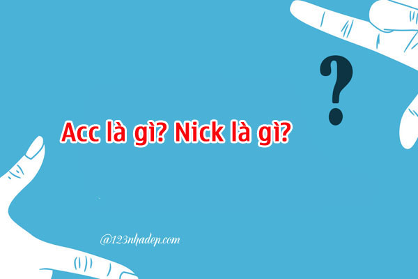 Acc là gì? Nick là gì?
