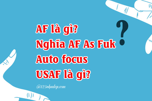 AF là gì? Nghĩa AF As Fuk – Auto focus – USAF là gì?
