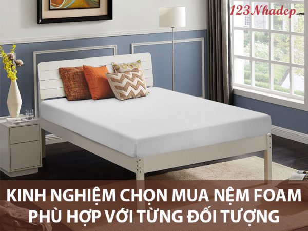 Kinh nghiệm chọn mua nệm foam phù hợp với từng đối tượng